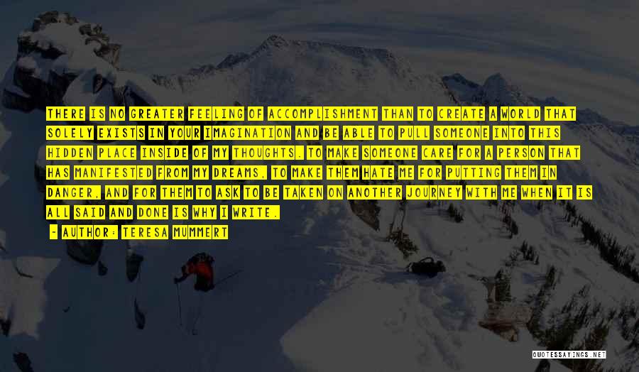 Teresa Mummert Quotes: There Is No Greater Feeling Of Accomplishment Than To Create A World That Solely Exists In Your Imagination And Be