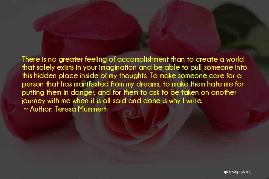 Teresa Mummert Quotes: There Is No Greater Feeling Of Accomplishment Than To Create A World That Solely Exists In Your Imagination And Be