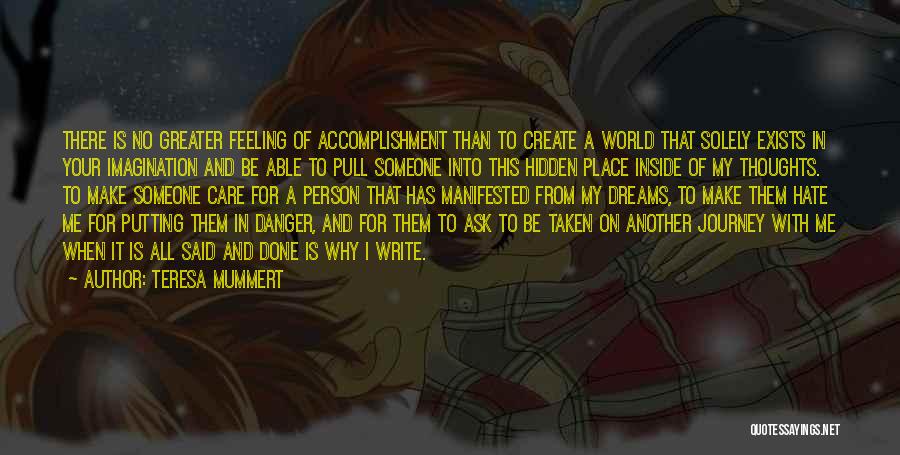 Teresa Mummert Quotes: There Is No Greater Feeling Of Accomplishment Than To Create A World That Solely Exists In Your Imagination And Be