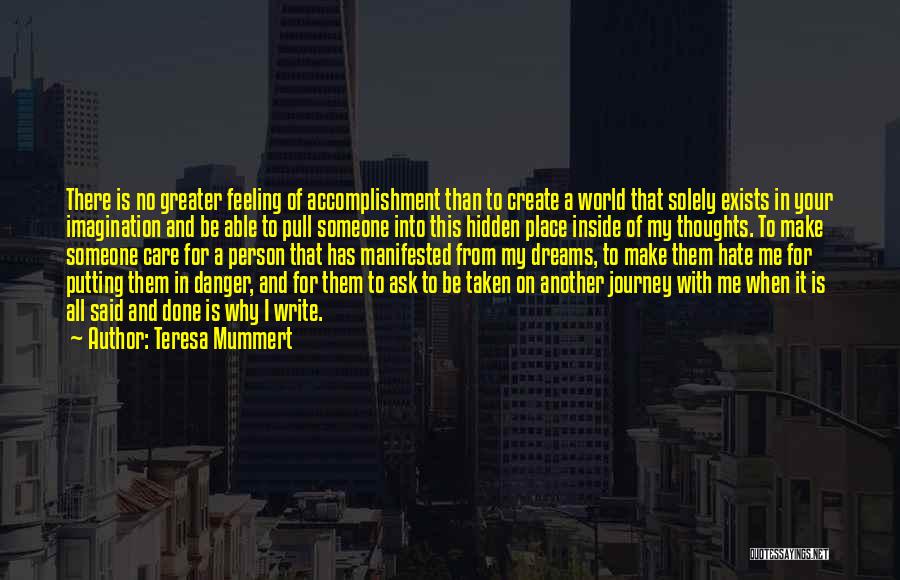 Teresa Mummert Quotes: There Is No Greater Feeling Of Accomplishment Than To Create A World That Solely Exists In Your Imagination And Be