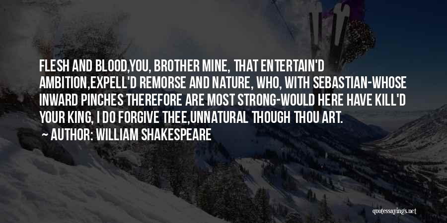 William Shakespeare Quotes: Flesh And Blood,you, Brother Mine, That Entertain'd Ambition,expell'd Remorse And Nature, Who, With Sebastian-whose Inward Pinches Therefore Are Most Strong-would