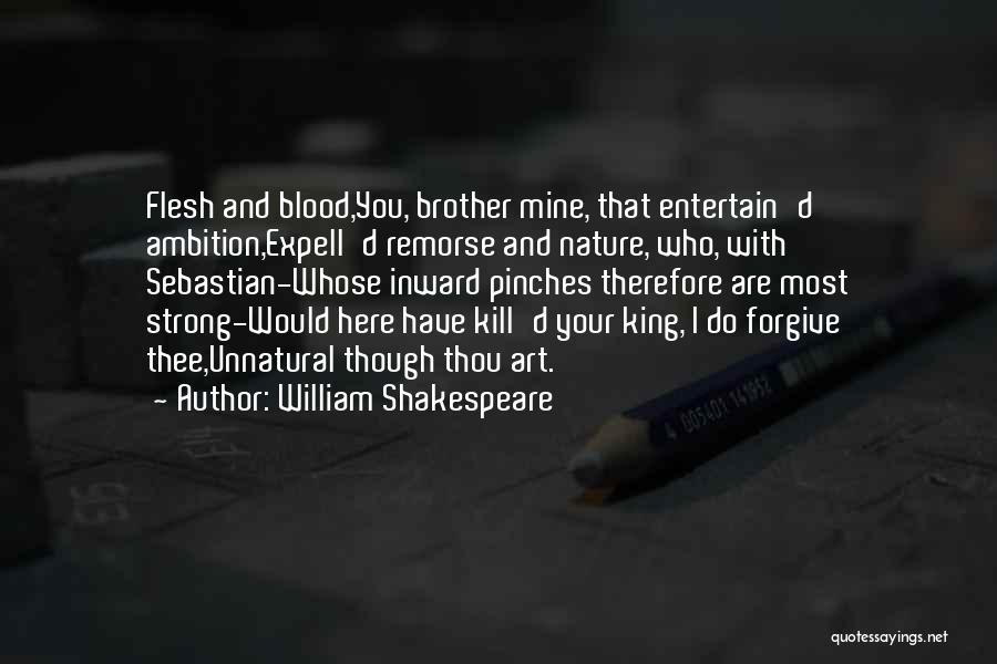 William Shakespeare Quotes: Flesh And Blood,you, Brother Mine, That Entertain'd Ambition,expell'd Remorse And Nature, Who, With Sebastian-whose Inward Pinches Therefore Are Most Strong-would