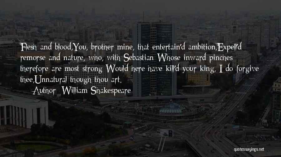 William Shakespeare Quotes: Flesh And Blood,you, Brother Mine, That Entertain'd Ambition,expell'd Remorse And Nature, Who, With Sebastian-whose Inward Pinches Therefore Are Most Strong-would