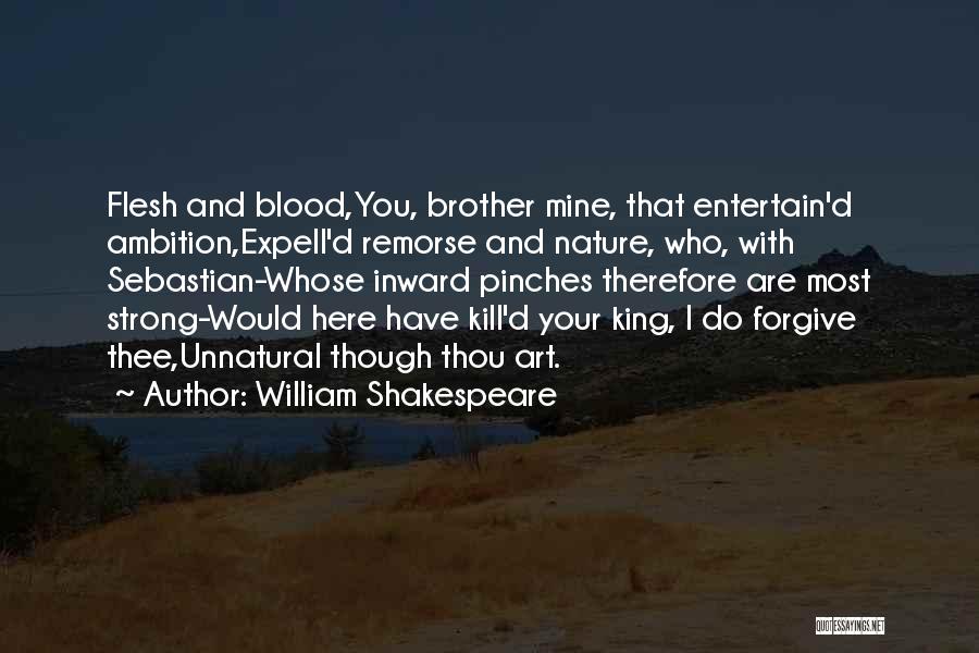 William Shakespeare Quotes: Flesh And Blood,you, Brother Mine, That Entertain'd Ambition,expell'd Remorse And Nature, Who, With Sebastian-whose Inward Pinches Therefore Are Most Strong-would