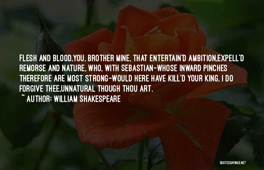 William Shakespeare Quotes: Flesh And Blood,you, Brother Mine, That Entertain'd Ambition,expell'd Remorse And Nature, Who, With Sebastian-whose Inward Pinches Therefore Are Most Strong-would