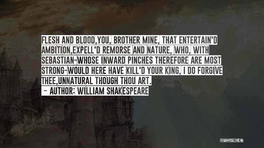 William Shakespeare Quotes: Flesh And Blood,you, Brother Mine, That Entertain'd Ambition,expell'd Remorse And Nature, Who, With Sebastian-whose Inward Pinches Therefore Are Most Strong-would