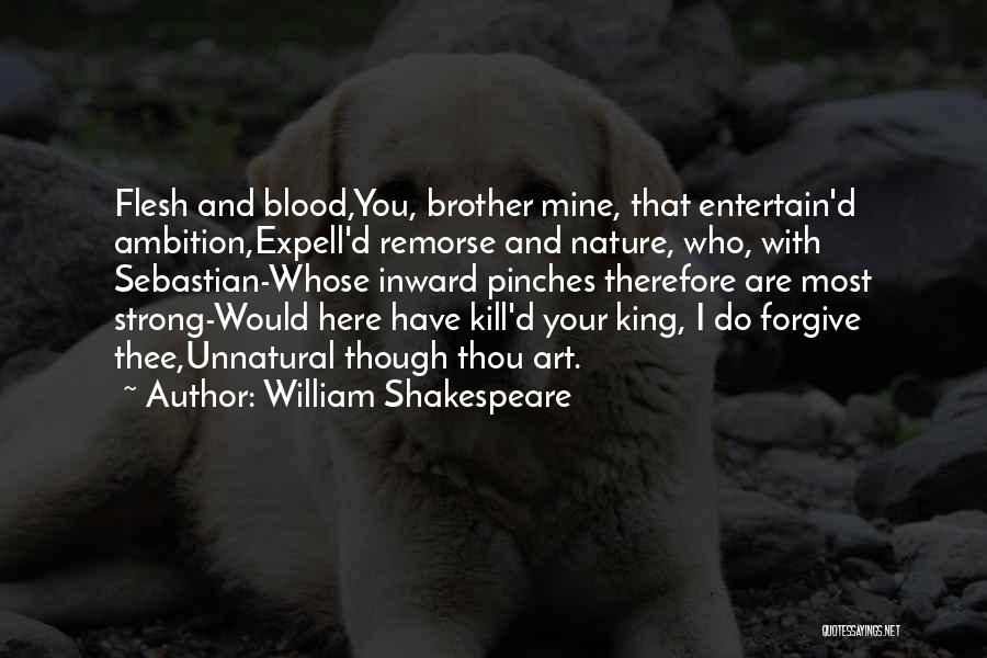 William Shakespeare Quotes: Flesh And Blood,you, Brother Mine, That Entertain'd Ambition,expell'd Remorse And Nature, Who, With Sebastian-whose Inward Pinches Therefore Are Most Strong-would