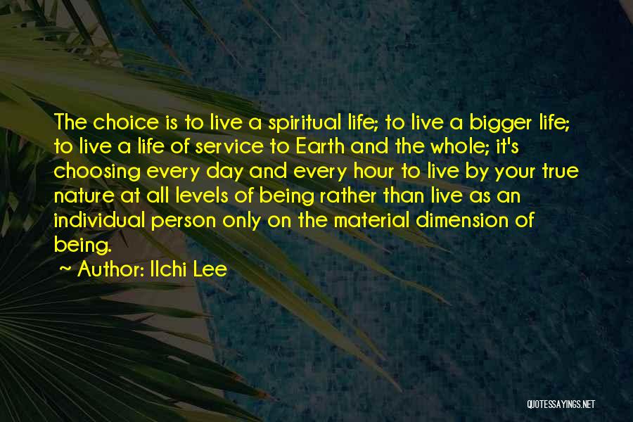 Ilchi Lee Quotes: The Choice Is To Live A Spiritual Life; To Live A Bigger Life; To Live A Life Of Service To