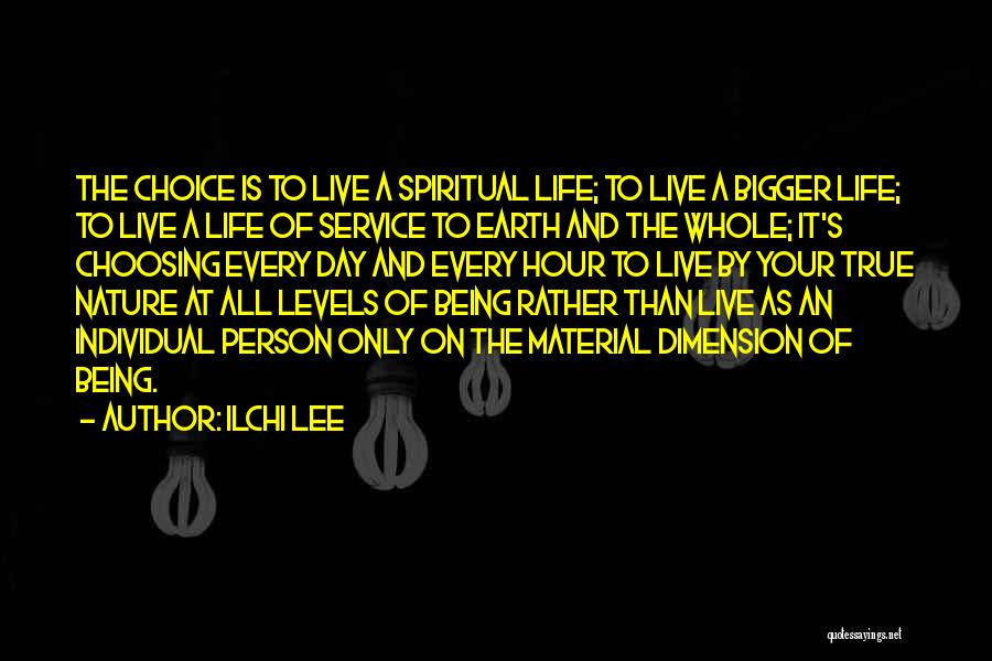 Ilchi Lee Quotes: The Choice Is To Live A Spiritual Life; To Live A Bigger Life; To Live A Life Of Service To