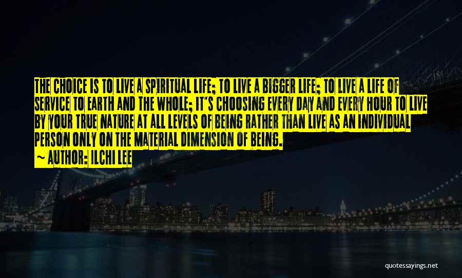 Ilchi Lee Quotes: The Choice Is To Live A Spiritual Life; To Live A Bigger Life; To Live A Life Of Service To