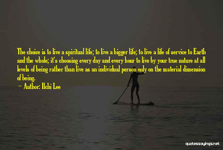 Ilchi Lee Quotes: The Choice Is To Live A Spiritual Life; To Live A Bigger Life; To Live A Life Of Service To