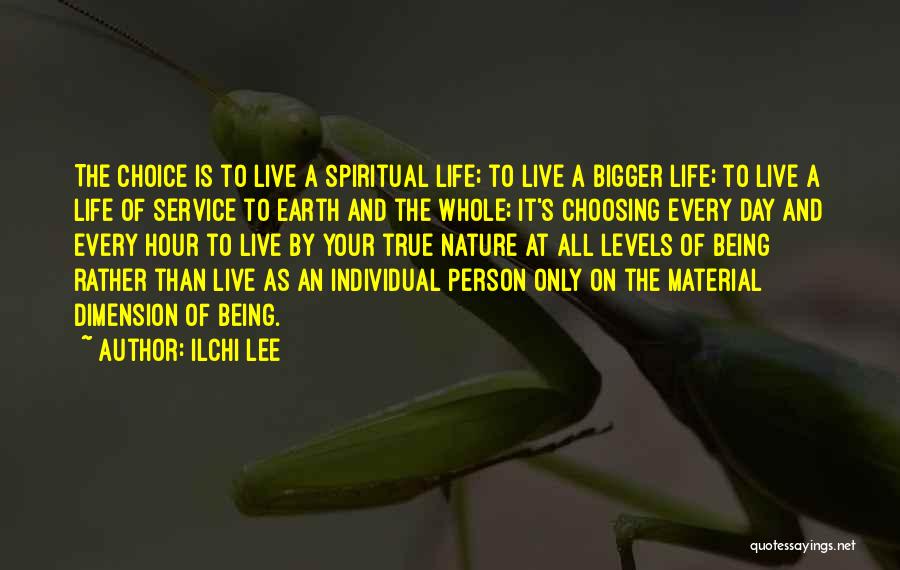 Ilchi Lee Quotes: The Choice Is To Live A Spiritual Life; To Live A Bigger Life; To Live A Life Of Service To