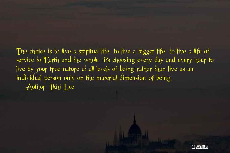 Ilchi Lee Quotes: The Choice Is To Live A Spiritual Life; To Live A Bigger Life; To Live A Life Of Service To