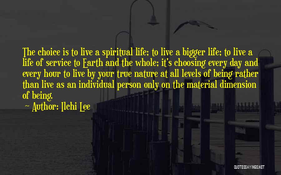 Ilchi Lee Quotes: The Choice Is To Live A Spiritual Life; To Live A Bigger Life; To Live A Life Of Service To