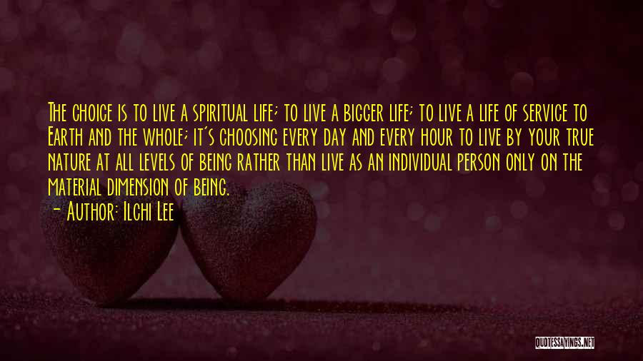 Ilchi Lee Quotes: The Choice Is To Live A Spiritual Life; To Live A Bigger Life; To Live A Life Of Service To