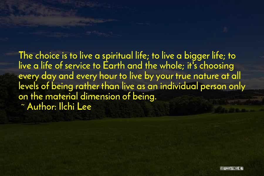 Ilchi Lee Quotes: The Choice Is To Live A Spiritual Life; To Live A Bigger Life; To Live A Life Of Service To