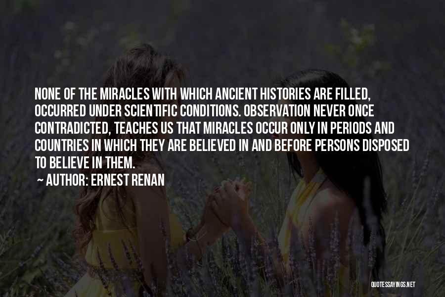 Ernest Renan Quotes: None Of The Miracles With Which Ancient Histories Are Filled, Occurred Under Scientific Conditions. Observation Never Once Contradicted, Teaches Us