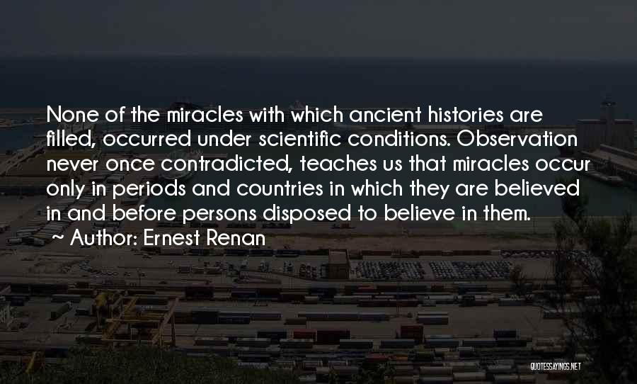 Ernest Renan Quotes: None Of The Miracles With Which Ancient Histories Are Filled, Occurred Under Scientific Conditions. Observation Never Once Contradicted, Teaches Us