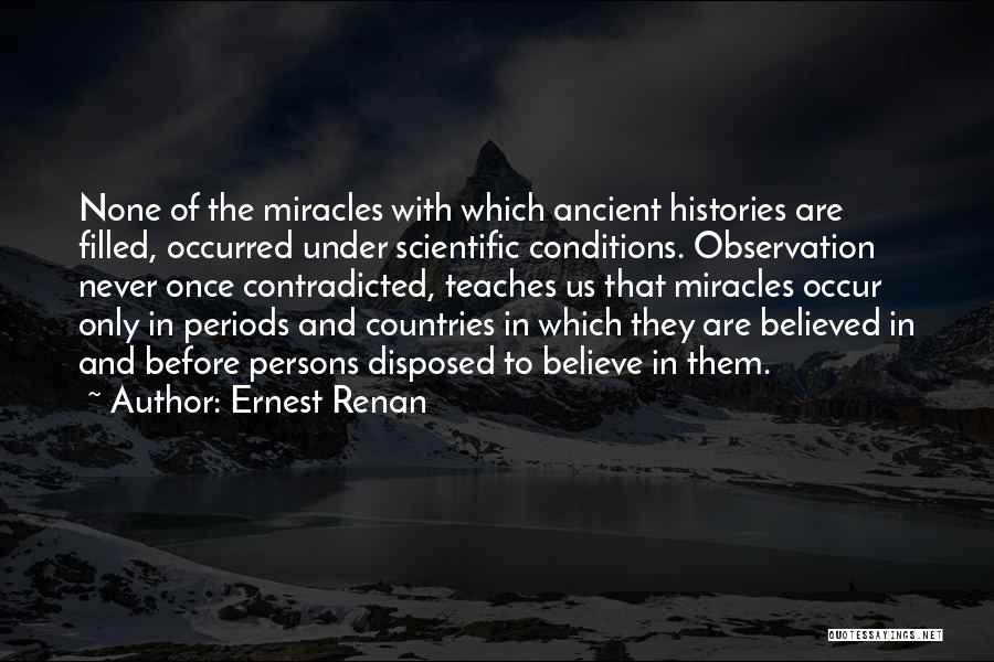 Ernest Renan Quotes: None Of The Miracles With Which Ancient Histories Are Filled, Occurred Under Scientific Conditions. Observation Never Once Contradicted, Teaches Us