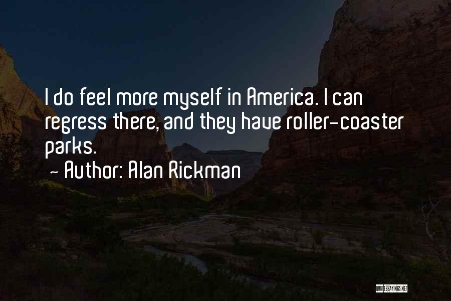 Alan Rickman Quotes: I Do Feel More Myself In America. I Can Regress There, And They Have Roller-coaster Parks.