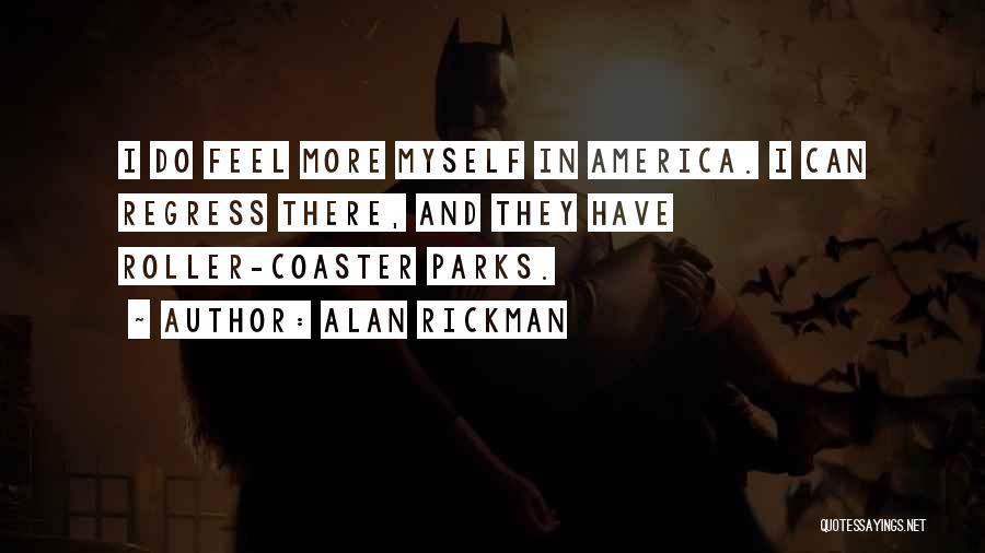 Alan Rickman Quotes: I Do Feel More Myself In America. I Can Regress There, And They Have Roller-coaster Parks.