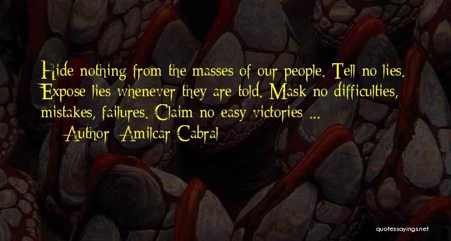 Amilcar Cabral Quotes: Hide Nothing From The Masses Of Our People. Tell No Lies. Expose Lies Whenever They Are Told. Mask No Difficulties,