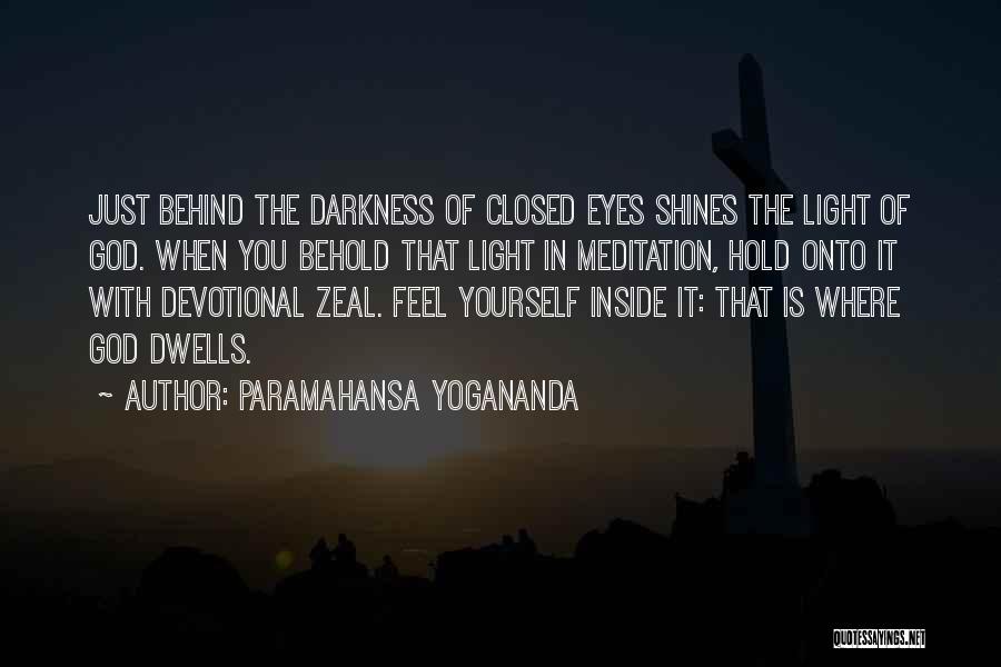 Paramahansa Yogananda Quotes: Just Behind The Darkness Of Closed Eyes Shines The Light Of God. When You Behold That Light In Meditation, Hold