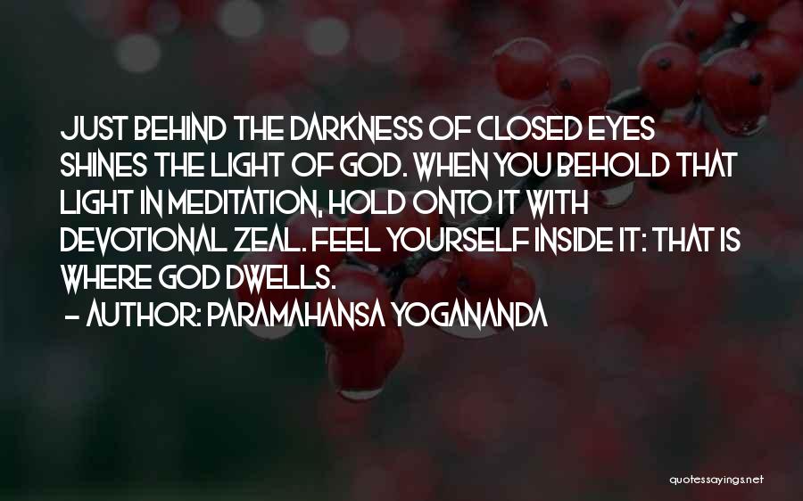 Paramahansa Yogananda Quotes: Just Behind The Darkness Of Closed Eyes Shines The Light Of God. When You Behold That Light In Meditation, Hold