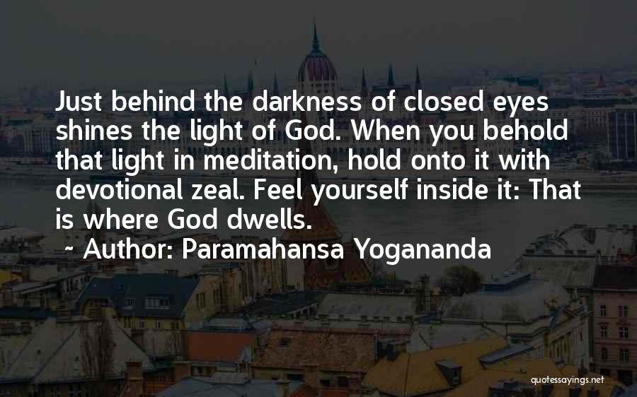 Paramahansa Yogananda Quotes: Just Behind The Darkness Of Closed Eyes Shines The Light Of God. When You Behold That Light In Meditation, Hold