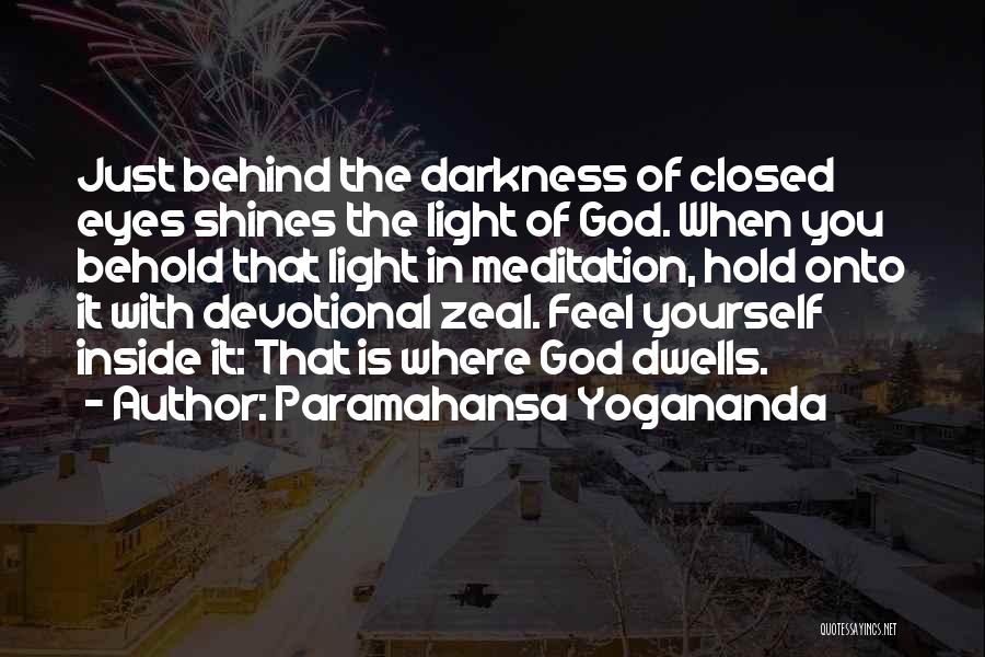 Paramahansa Yogananda Quotes: Just Behind The Darkness Of Closed Eyes Shines The Light Of God. When You Behold That Light In Meditation, Hold