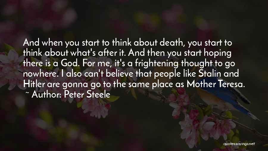 Peter Steele Quotes: And When You Start To Think About Death, You Start To Think About What's After It. And Then You Start