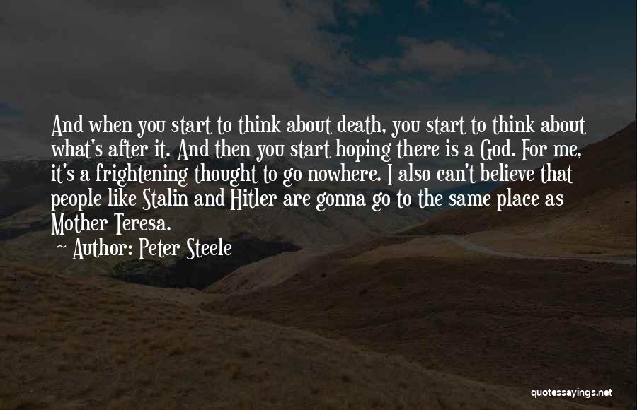 Peter Steele Quotes: And When You Start To Think About Death, You Start To Think About What's After It. And Then You Start