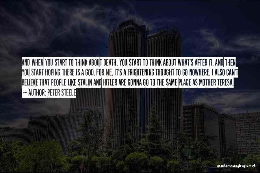 Peter Steele Quotes: And When You Start To Think About Death, You Start To Think About What's After It. And Then You Start