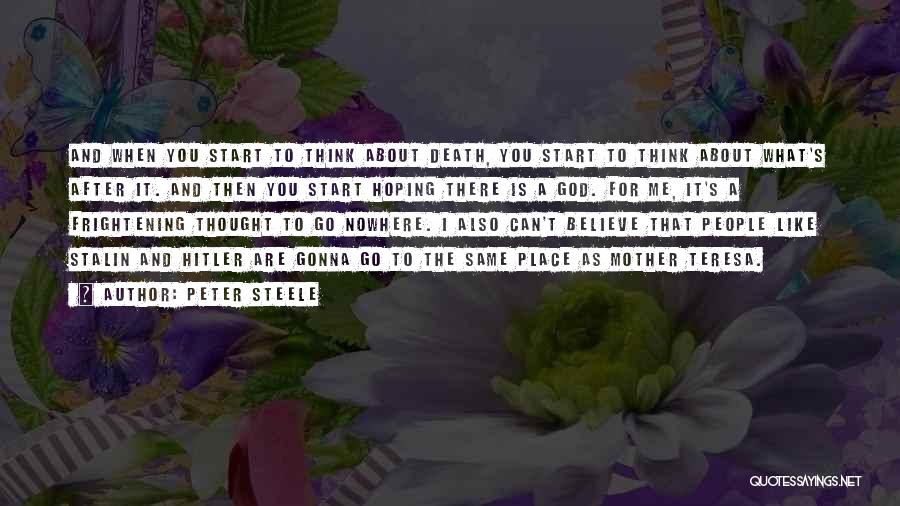 Peter Steele Quotes: And When You Start To Think About Death, You Start To Think About What's After It. And Then You Start