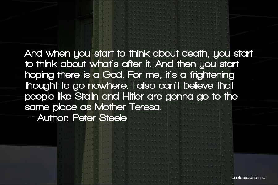 Peter Steele Quotes: And When You Start To Think About Death, You Start To Think About What's After It. And Then You Start