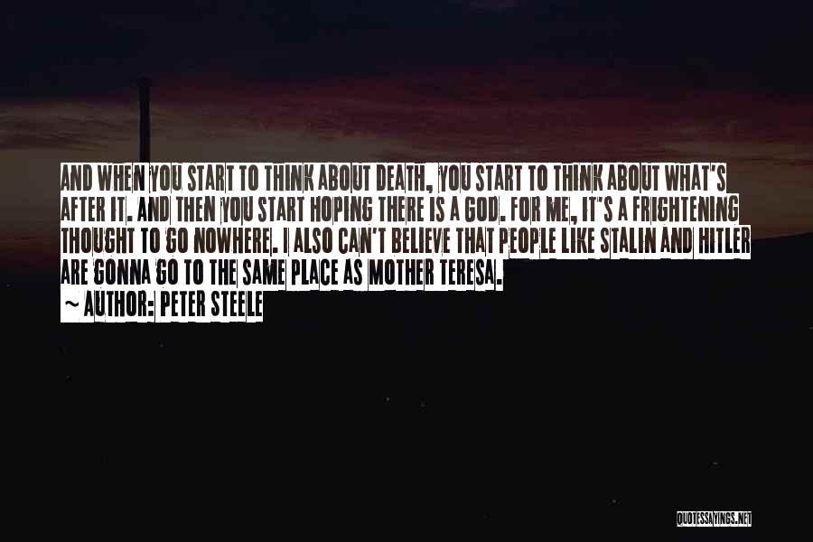 Peter Steele Quotes: And When You Start To Think About Death, You Start To Think About What's After It. And Then You Start