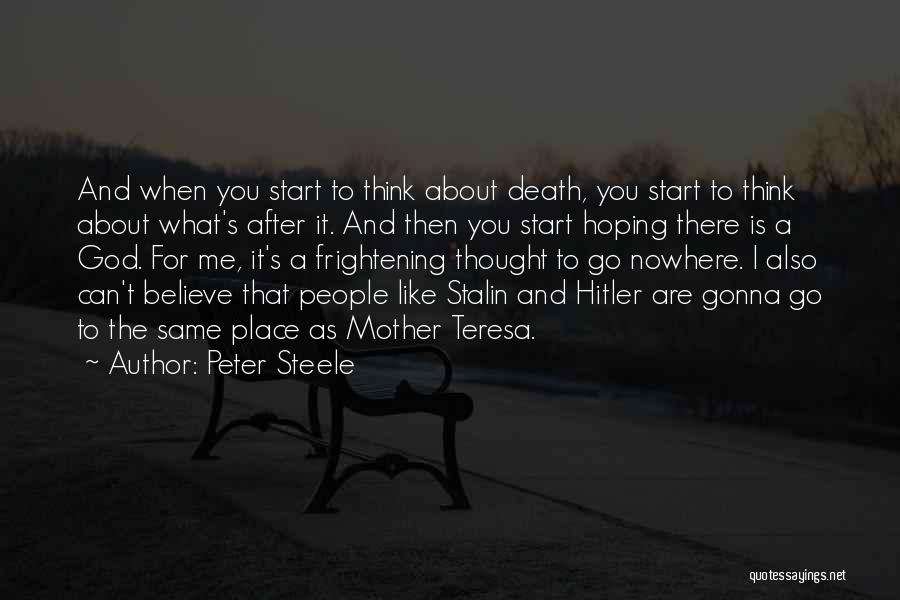 Peter Steele Quotes: And When You Start To Think About Death, You Start To Think About What's After It. And Then You Start