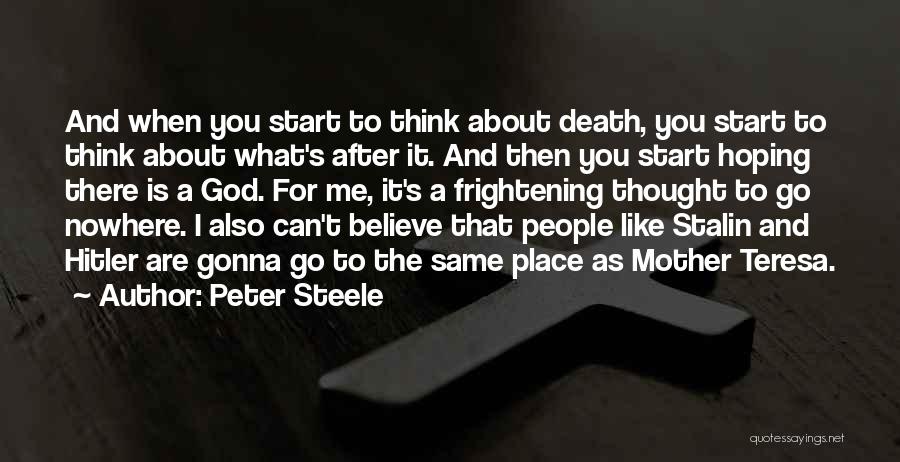 Peter Steele Quotes: And When You Start To Think About Death, You Start To Think About What's After It. And Then You Start
