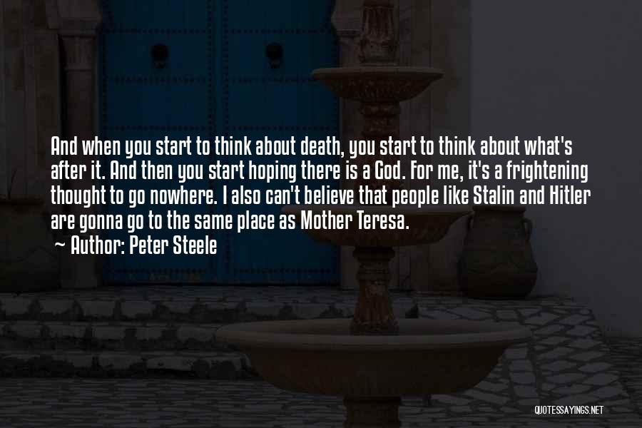 Peter Steele Quotes: And When You Start To Think About Death, You Start To Think About What's After It. And Then You Start