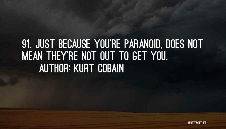 Kurt Cobain Quotes: 91. Just Because You're Paranoid, Does Not Mean They're Not Out To Get You.