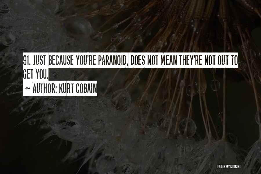 Kurt Cobain Quotes: 91. Just Because You're Paranoid, Does Not Mean They're Not Out To Get You.