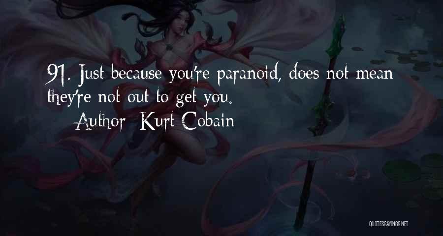 Kurt Cobain Quotes: 91. Just Because You're Paranoid, Does Not Mean They're Not Out To Get You.