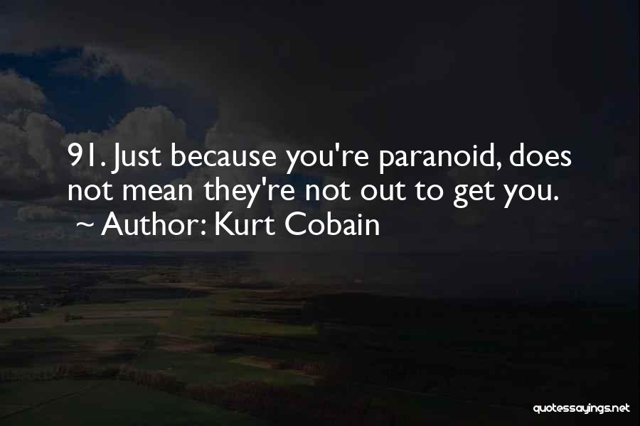 Kurt Cobain Quotes: 91. Just Because You're Paranoid, Does Not Mean They're Not Out To Get You.