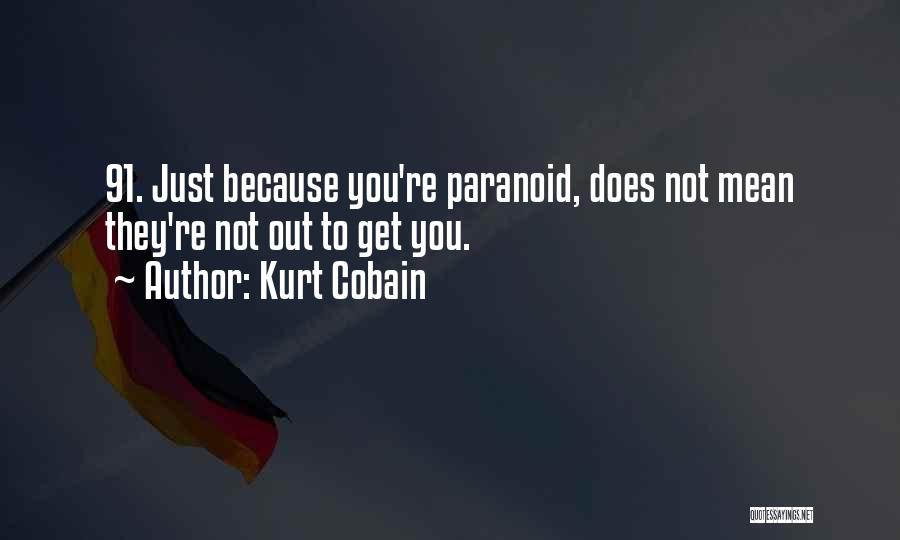 Kurt Cobain Quotes: 91. Just Because You're Paranoid, Does Not Mean They're Not Out To Get You.