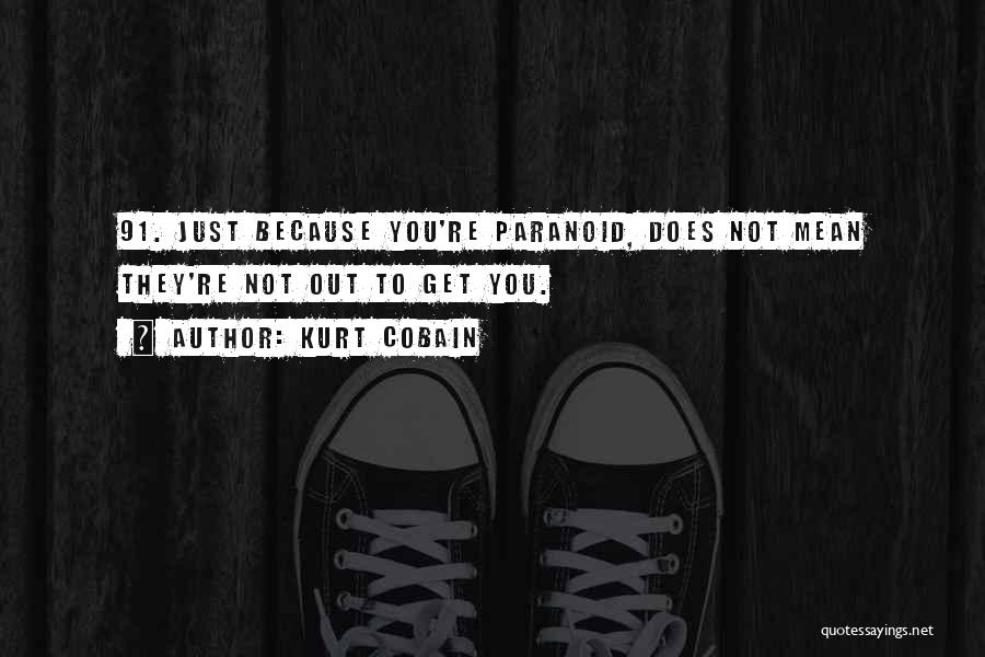 Kurt Cobain Quotes: 91. Just Because You're Paranoid, Does Not Mean They're Not Out To Get You.