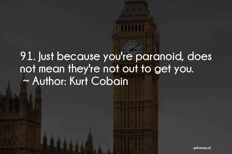 Kurt Cobain Quotes: 91. Just Because You're Paranoid, Does Not Mean They're Not Out To Get You.