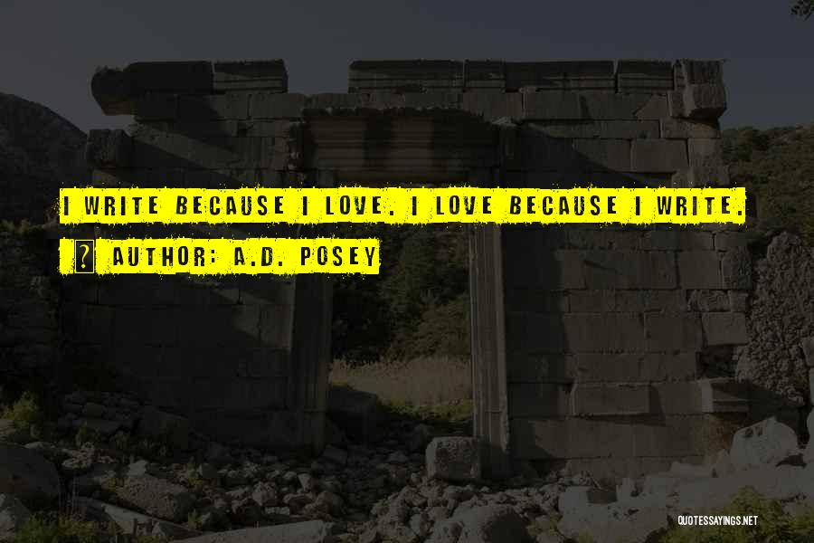 A.D. Posey Quotes: I Write Because I Love. I Love Because I Write.