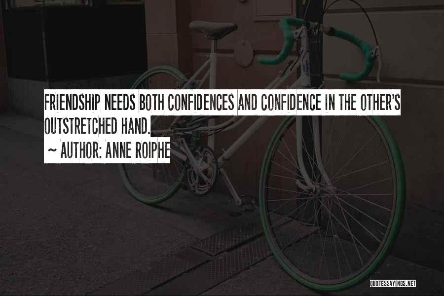 Anne Roiphe Quotes: Friendship Needs Both Confidences And Confidence In The Other's Outstretched Hand.