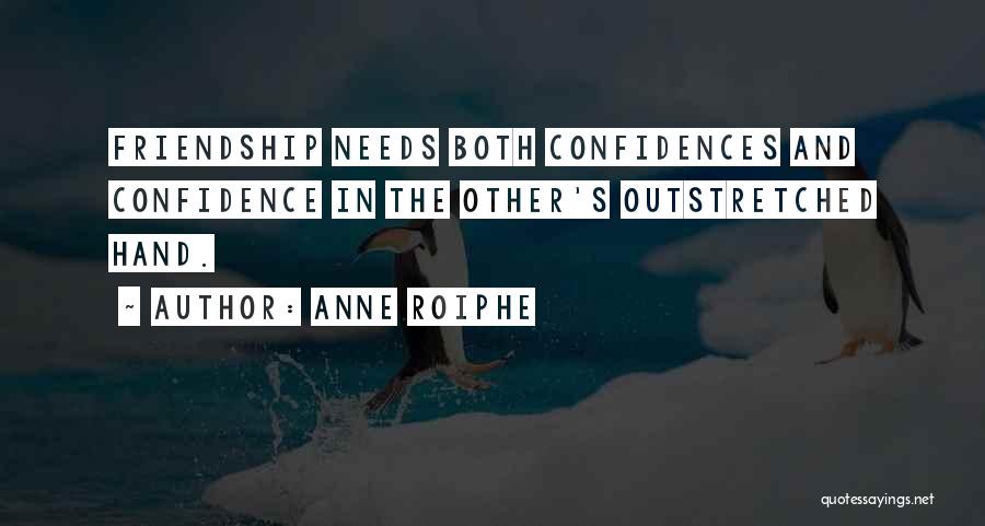 Anne Roiphe Quotes: Friendship Needs Both Confidences And Confidence In The Other's Outstretched Hand.