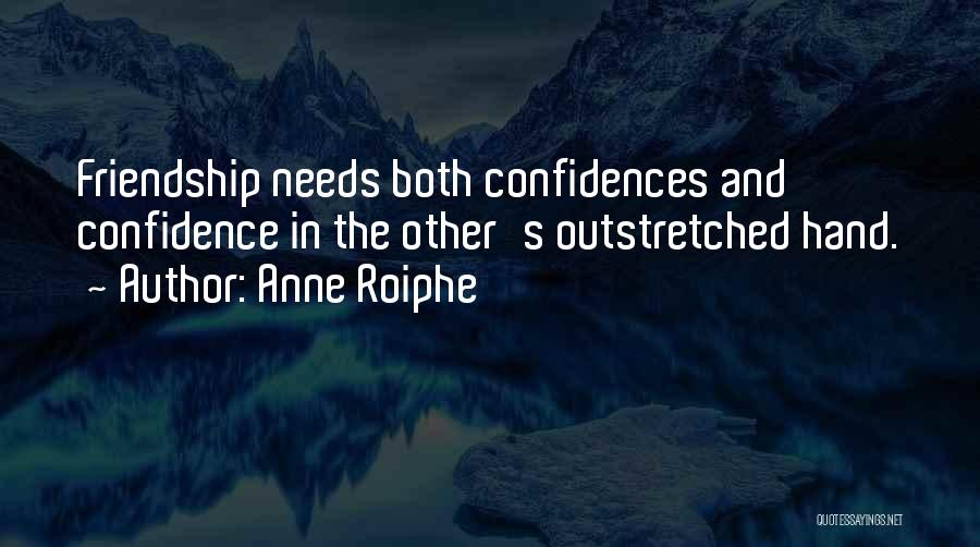 Anne Roiphe Quotes: Friendship Needs Both Confidences And Confidence In The Other's Outstretched Hand.